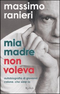 Mia madre non voleva. Autobiografia di Giovanni Calone. Che sarei io - Librerie.coop Mia madre non voleva. Autobiografia di Giovanni Calone. Che sarei io - Librerie.coop