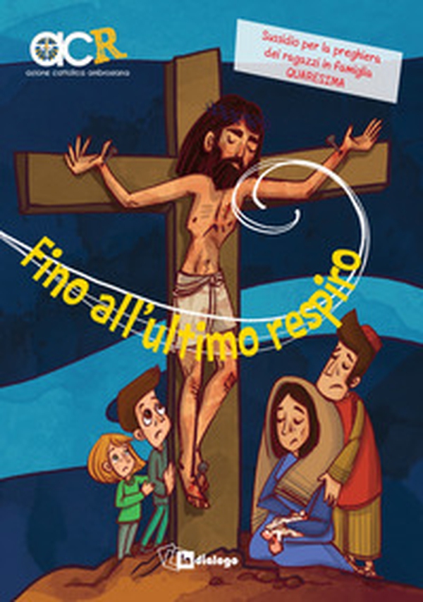 Fino all'ultimo respiro. Sussidio per la preghiera dei ragazzi in famiglia. Quaresima - Librerie.coop