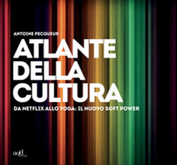 Atlante della cultura. Da Netflix allo yoga: il nuovo soft power - Librerie.coop Atlante della cultura. Da Netflix allo yoga: il nuovo soft power - Librerie.coop