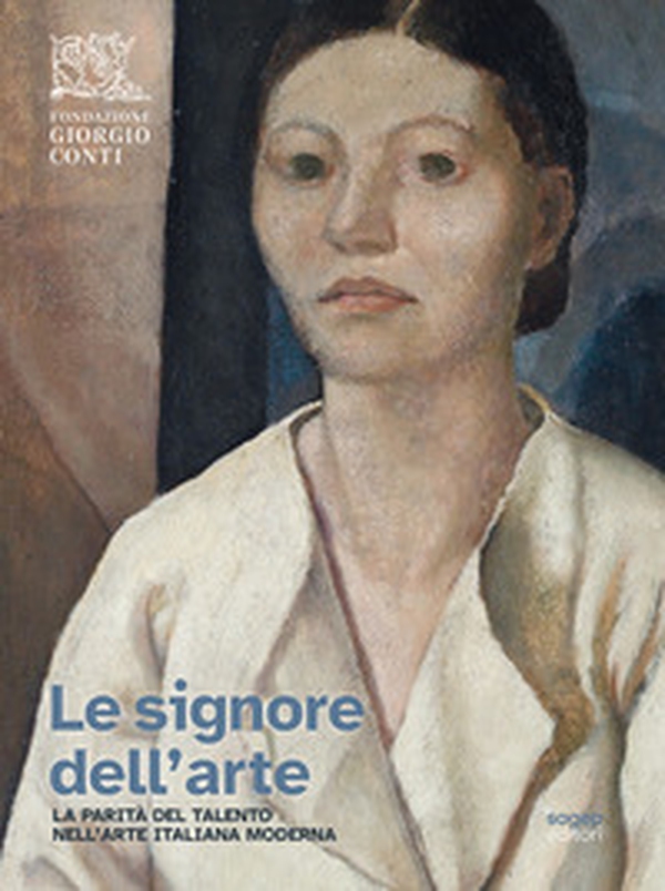 Le signore dell'arte. La parità del talento nell'arte italiana moderna - Librerie.coop