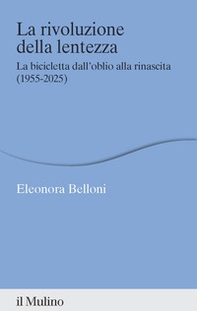 La rivoluzione della lentezza. La bicicletta dall'oblio alla rinascita (1955-2025) - Librerie.coop