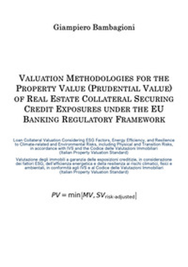 Valuation methodologies for the property value (prudential value) of real estate collateral securing credit exposures under the EU banking regulatory framework-Valutazione degli immobili a garanzia delle esposizioni creditizie in considerazione dei fattor - Librerie.coop
