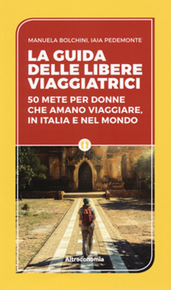 La guida delle libere viaggiatrici. 50 mete per donne che amano viaggiare, in Italia e nel mondo - Librerie.coop La guida delle libere viaggiatrici. 50 mete per donne che amano viaggiare, in Italia e nel mondo - Librerie.coop