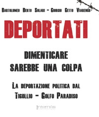 Deportati. Dimenticare sarebbe una colpa. La deportazione politica dal Tigullio-Golfo Paradiso - Librerie.coop