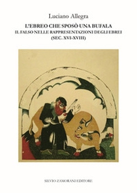 L'ebreo che sposò una bufala. Il falso nelle rappresentazioni degli ebrei (sec. XVI-XVIII) - Librerie.coop