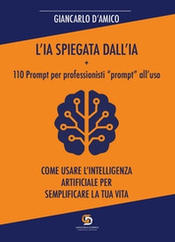 L'IA spiegata dall'IA + 110 Prompt per professionisti «prompt» all'uso. Come usare l'Intelligenza Artificiale per semplificare la tua vita - Librerie.coop