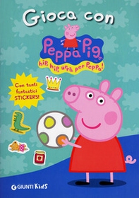 Gioca con Peppa Pig! Hip hip urrà per Peppa! Con adesivi - Librerie.coop