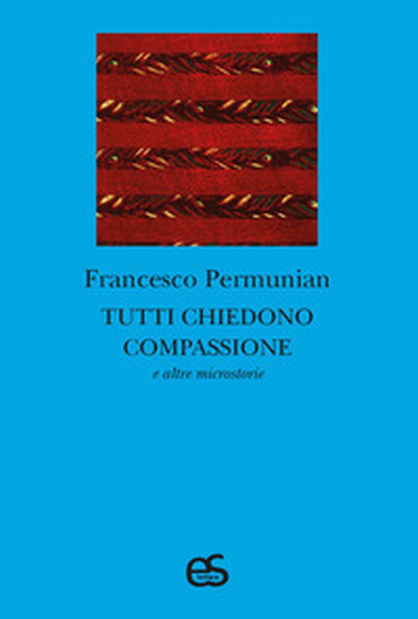 Tutti chiedono compassione e altre microstorie - Librerie.coop Tutti chiedono compassione e altre microstorie - Librerie.coop
