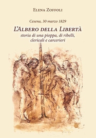Cesena, 30 marzo 1829. L'albero della libertà. Storia di una pioppa, di ribelli, clericali e carcerieri - Librerie.coop