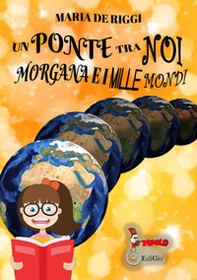 Un ponte tra noi. Morgana e i mille mondi - Librerie.coop Un ponte tra noi. Morgana e i mille mondi - Librerie.coop
