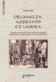 Organizza, apprendi et labora. I paradigmi gestionali della Regola Benedettina trasformano le organizzazioni in comunità efficaci - Librerie.coop