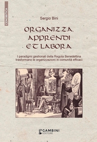Organizza, apprendi et labora. I paradigmi gestionali della Regola Benedettina trasformano le organizzazioni in comunità efficaci - Librerie.coop Organizza, apprendi et labora. I paradigmi gestionali della Regola Benedettina trasformano le organizzazioni in comunità efficaci - Librerie.coop