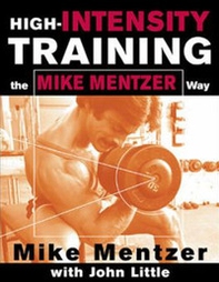 High-intensity training. The Mike Mentzer way - Librerie.coop