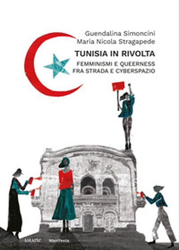 Tunisia in rivolta. Femminismi e queerness fra strada e cyberspazio - Librerie.coop Tunisia in rivolta. Femminismi e queerness fra strada e cyberspazio - Librerie.coop