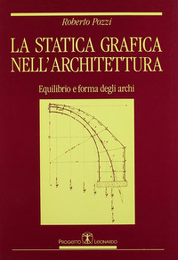 La statica grafica nell'architettura. Equilibrio e forma degli archi - Librerie.coop La statica grafica nell'architettura. Equilibrio e forma degli archi - Librerie.coop