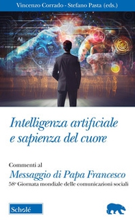 Intelligenza artificiale e sapienza del cuore. Commento al Messaggio di Papa Francesco per la 58ma Giornata mondiale delle Comunicazioni Sociali - Librerie.coop