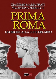 Prima Roma. Le origini alla luce del mito - Librerie.coop Prima Roma. Le origini alla luce del mito - Librerie.coop