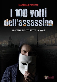 I cento volti dell'assassino. Misteri e delitti sotto la Mole - Librerie.coop I cento volti dell'assassino. Misteri e delitti sotto la Mole - Librerie.coop