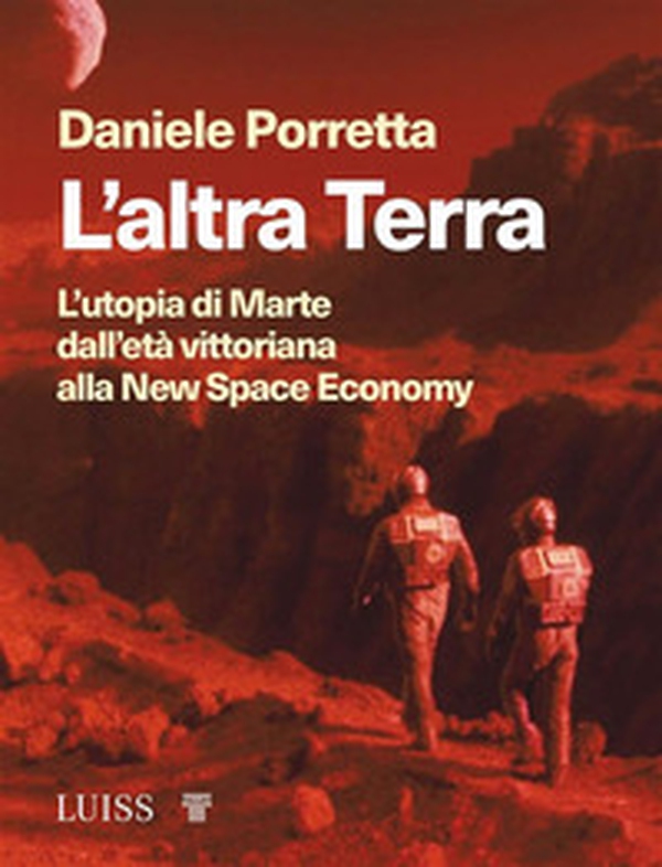 L'altra Terra. L'utopia di Marte dall'età vittoriana alla new space economy - Librerie.coop L'altra Terra. L'utopia di Marte dall'età vittoriana alla new space economy - Librerie.coop