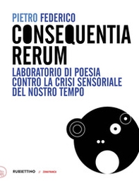 Consequentia Rerum. Laboratorio di poesia contro la crisi sensoriale del nostro tempo - Librerie.coop Consequentia Rerum. Laboratorio di poesia contro la crisi sensoriale del nostro tempo - Librerie.coop