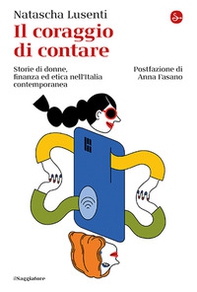 Il coraggio di contare. Storie di donne, finanza ed etica nell'Italia contemporanea - Librerie.coop