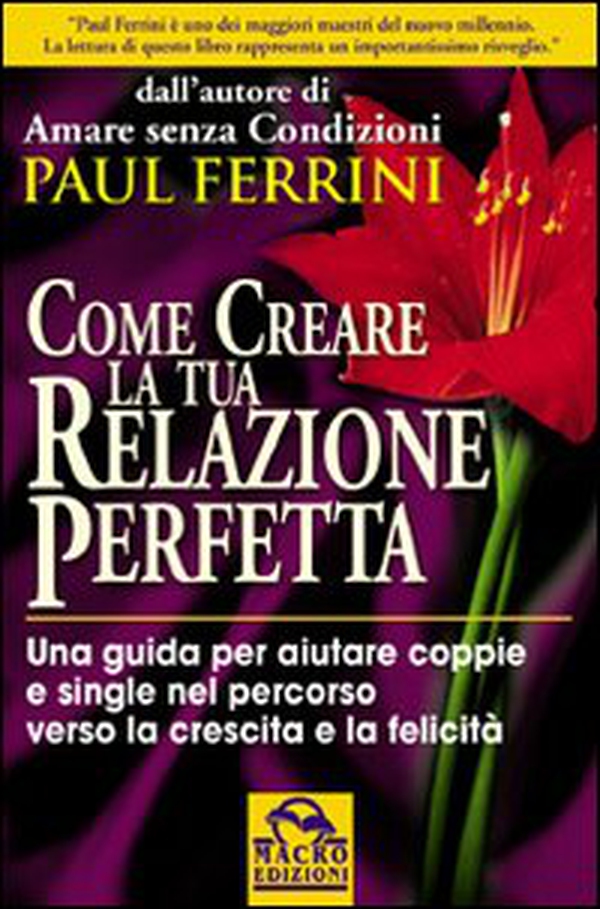 Come creare la tua relazione perfetta. Una guida per aiutare coppie e single nel percorso verso la crescita e la felicità - Librerie.coop Come creare la tua relazione perfetta. Una guida per aiutare coppie e single nel percorso verso la crescita e la felicità - Librerie.coop
