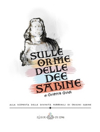 Sulle orme delle dee sabine. Alla scoperta delle divinità femminili di origini sabine - Librerie.coop