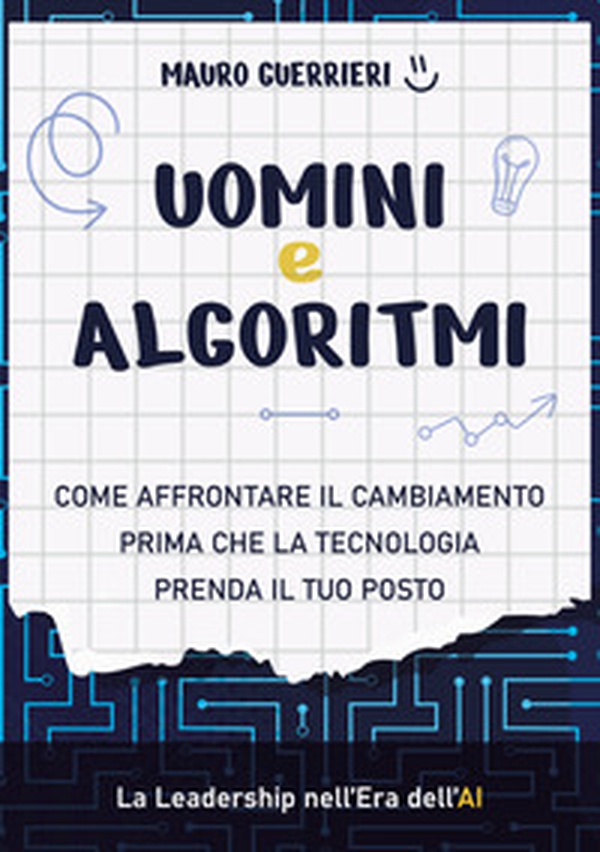 Uomini e algoritmi. Come affrontare il cambiamento prima che la tecnologia prenda il tuo posto - Librerie.coop Uomini e algoritmi. Come affrontare il cambiamento prima che la tecnologia prenda il tuo posto - Librerie.coop