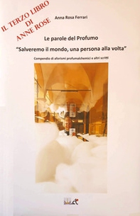 Le parole del profumo «Salveremo il mondo, una persona alla volta». Compendio di aforismi profumalchemici e altri scritti - Librerie.coop Le parole del profumo «Salveremo il mondo, una persona alla volta». Compendio di aforismi profumalchemici e altri scritti - Librerie.coop