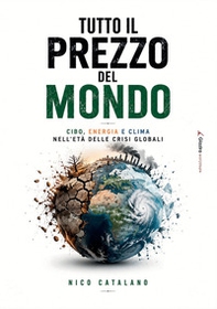 Tutto il prezzo del mondo. Cibo, energia e clima nell'età delle crisi globali - Librerie.coop