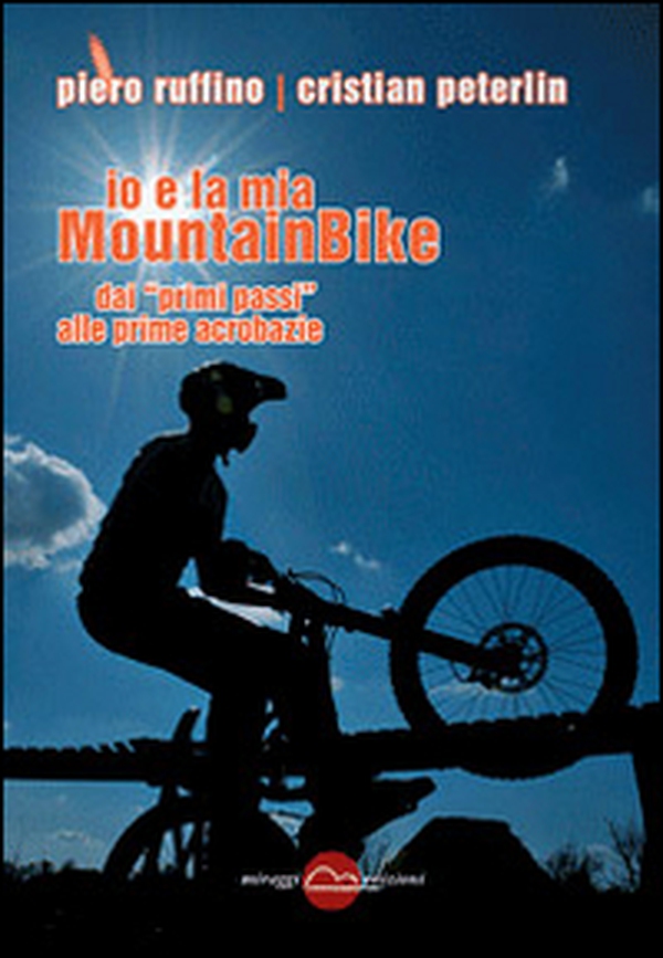 Io e la mia mountainBike. Dai «primi passi» alle prime acrobazie - Librerie.coop Io e la mia mountainBike. Dai «primi passi» alle prime acrobazie - Librerie.coop