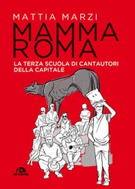 Mamma Roma. La terza scuola di cantautori della capitale - Librerie.coop