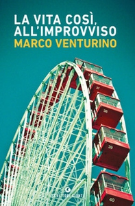 La vita così, all'improvviso - Librerie.coop La vita così, all'improvviso - Librerie.coop