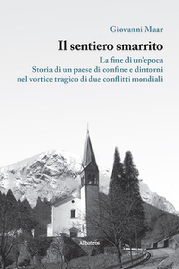 Il sentiero smarrito. La fine di un'epoca. Storia di un paese di confine e dintorni, nel vortice tragico di due conflitti mondiali - Librerie.coop Il sentiero smarrito. La fine di un'epoca. Storia di un paese di confine e dintorni, nel vortice tragico di due conflitti mondiali - Librerie.coop