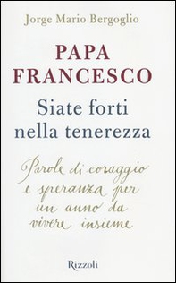 Siate forti nella tenerezza. Parole di coraggio e speranza per un anno da vivere insieme - Librerie.coop