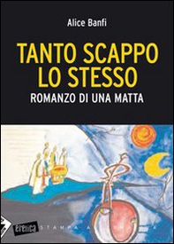 Tanto scappo lo stesso. Romanzo di una matta - Librerie.coop