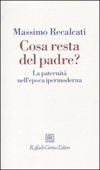 Cosa resta del padre? La paternità nell'epoca ipermoderna - Librerie.coop