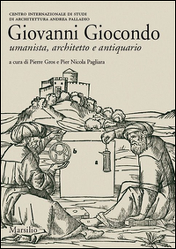 Giovanni Giocondo. Umanista, architetto, antiquario - Librerie.coop Giovanni Giocondo. Umanista, architetto, antiquario - Librerie.coop