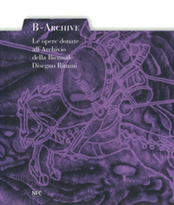B-archive. Le opere donate all'Archivio della Biennale Disegno Rimini - Librerie.coop B-archive. Le opere donate all'Archivio della Biennale Disegno Rimini - Librerie.coop