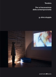 Olmo G. Stuppia. Tenebra. Per un'escavazione della contemporaneità. Ediz. italiana e inglese - Librerie.coop