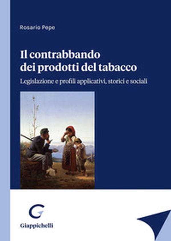 Il contrabbando dei prodotti del tabacco. Legislazione e profili applicativi, storici e sociali - Librerie.coop Il contrabbando dei prodotti del tabacco. Legislazione e profili applicativi, storici e sociali - Librerie.coop
