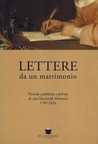 Lettere da un matrimonio. Vicende pubbliche e private di casa Martinelli Morosini 1797-1824 - Librerie.coop