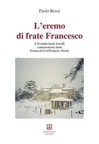L'eremo di frate Francesco. L'Eremita degli Arnolfi comunemente detto Eremo di Cesi/Portaria (Terni) - Librerie.coop