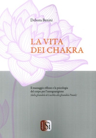 La vita dei chakra. Il massaggio siflesso e la psicologia del corpo per l'autoguarigione (dalla ghiandola di Luschka alla ghiandola Pineale) - Librerie.coop