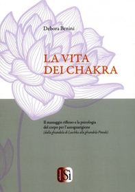 La vita dei chakra. Il massaggio siflesso e la psicologia del corpo per l'autoguarigione (dalla ghiandola di Luschka alla ghiandola Pineale) - Librerie.coop