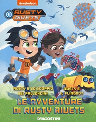 Le avventure di Rusty Rivets: Rusty e lo scoppio dei palloncini-Rusty e il Flingbot - Librerie.coop