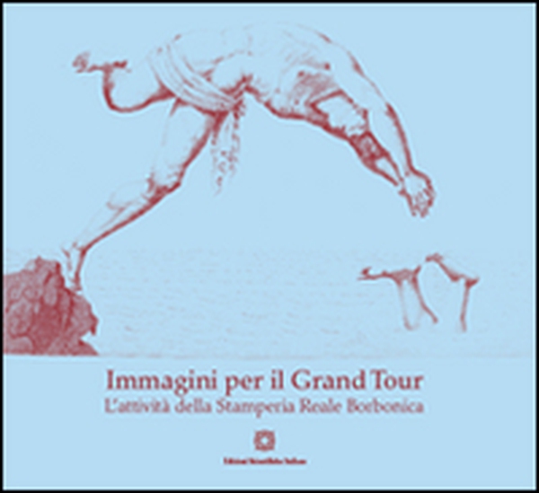 Immagini per il Grand Tour. L'attività della Stamperia reale borbonica - Librerie.coop Immagini per il Grand Tour. L'attività della Stamperia reale borbonica - Librerie.coop