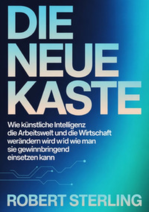 Die neue kaste. Wie künstliche Intelligenz die Arbeitswelt und die Wirtschaft verändern wird und wie man sie gewinnbringend einsetzen kann - Librerie.coop