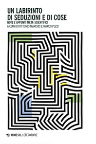 Un labirinto di seduzioni e di cose. Note e appunti meta-scientifici - Librerie.coop