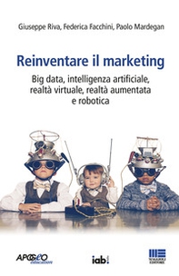 Reinventare il marketing. Big data, intelligenza artificiale, realtà virtuale, realtà aumentata e robotica - Librerie.coop